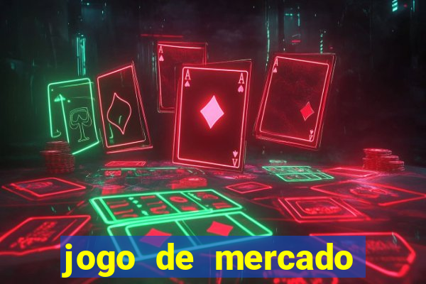 jogo de mercado dinheiro infinito